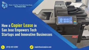 Read more about the article How a Copier Lease in San Jose Empowers Tech Startups and Innovative Businesses